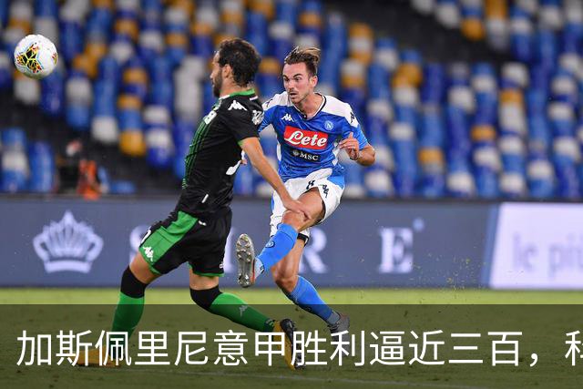 加斯佩里尼意甲胜利逼近三百，科莫一战或成里程碑